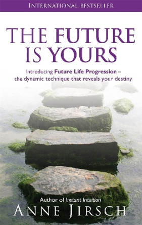 The Future Is Yours: Introducing Future Life Progression - the dynamic technique that reveals your destiny by Anne Jirsch 9780749939847 [USED COPY]