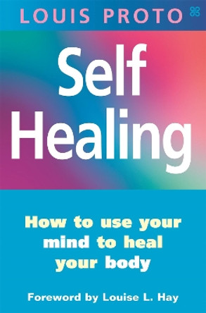 Self-Healing:Use Your Mind To Heal Your Body: How to use your mind to heal your body by Louis Proto 9780749923464 [USED COPY]