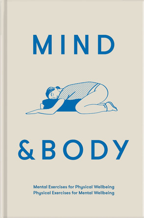 Mind and Body: Physical Exercises for Mental Well-being; Mental Exercises for Physical Well-being by The School of Life