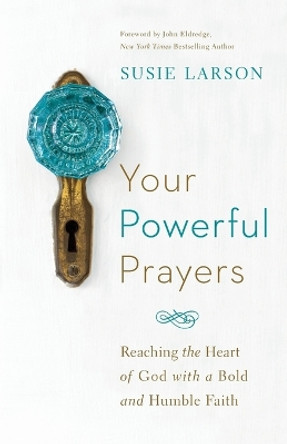 Your Powerful Prayers: Reaching the Heart of God with a Bold and Humble Faith by Susie Larson 9780764213328 [USED COPY]