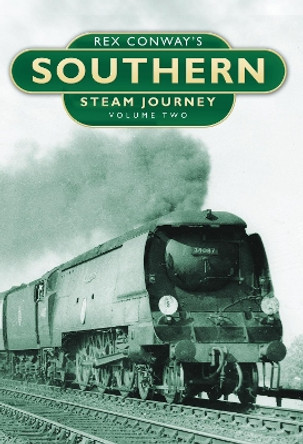 Rex Conway's Southern Steam Journey: Volume Two by Rex Conway 9780752457581 [USED COPY]