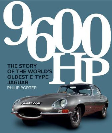 9600 HP: The Story of the World's Oldest E-type by Philip Porter