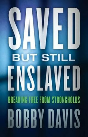 Saved but Still Enslaved: Breaking Free from Strongholds by Bobby Davis 9780800795764 [USED COPY]