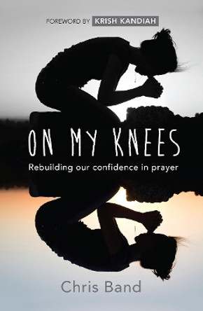 On My Knees: Rebuilding our confidence in prayer by Chris Band 9780857217752 [USED COPY]