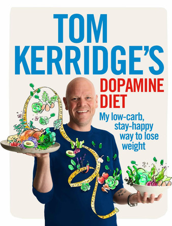 Tom Kerridge's Dopamine Diet: My low-carb, stay-happy way to lose weight Tom Kerridge 9781472935410