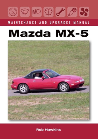 Mazda MX-5 Maintenance and Upgrades Manual by Rob Hawkins 9781785002823 [USED COPY]