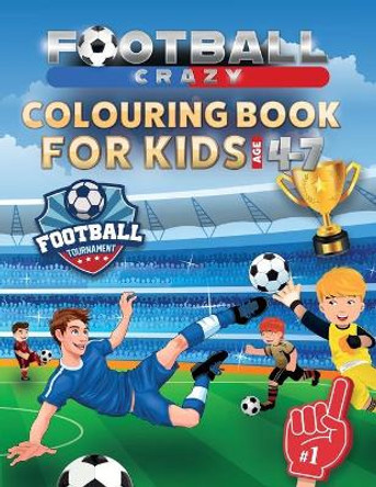 Football Crazy Colouring Book For Kids Age 4-7 by Creative Kids Studio