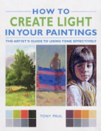 How to Create Light in Your Paintings by Tony Paul 9781843307075 [USED COPY]