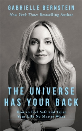 The Universe Has Your Back: How to Feel Safe and Trust Your Life No Matter What by Gabrielle Bernstein 9781781804254 [USED COPY]