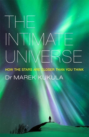 The Intimate Universe: How the stars are closer than you think by Marek Kukula 9781784291174 [USED COPY]