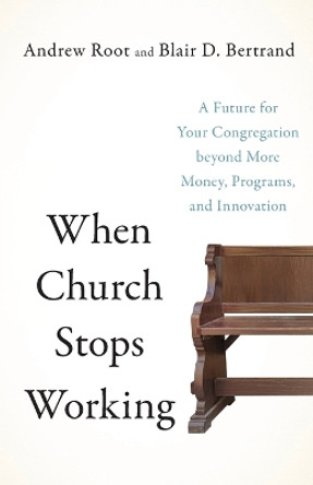 When Church Stops Working – A Future for Your Congregation beyond More Money, Programs, and Innovation by Andrew Root 9781587435782 [USED COPY]