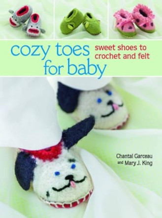 Cozy Toes for Baby: Sweet Shoes to Crochet and Felt by Chantal Garceau 9781604684582 [USED COPY]