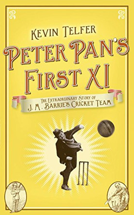 Peter Pan's First XI: The Extraordinary Story of J.M. Barrie's Cricket Team by Kevin Telfer 9780340919453 [USED COPY]