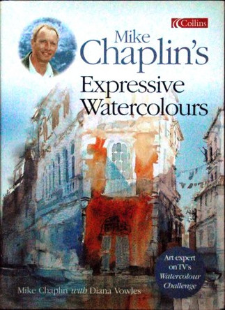 Mike Chaplin's Expressive Watercolours: Developing Your Expertise and Style by Mike Chaplin 9780007121182 [USED COPY]