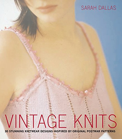 Vintage Knits: 30 stunning knitwear designs inspired by original postwar patterns by Sarah Dallas 9780091879297 [USED COPY]