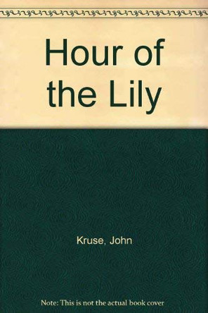 Hour of the Lily by John Kruse 9780099533801 [USED COPY]