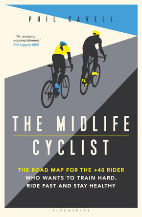 The Midlife Cyclist: How to Ride Strong and Stay Healthy by Phil Cavell