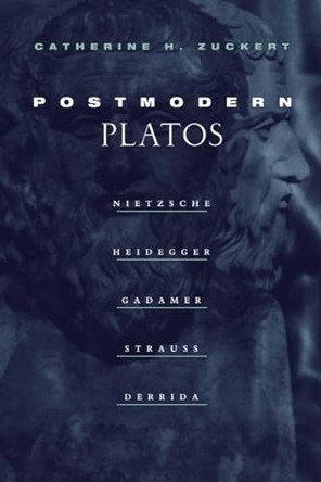 Postmodern Platos: Nietzsche, Heidegger, Gadamer, Strauss, Derrida by Catherine H. Zuckert 9780226993317 [USED COPY]