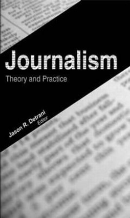 Journalism: Theory and Practice by Jason R. Detrani