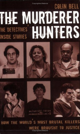 The Murder Hunters: True Stories of How the World's Most Brutal Killers Were Brought to Justice by Colin Bell 9780233001616 [USED COPY]