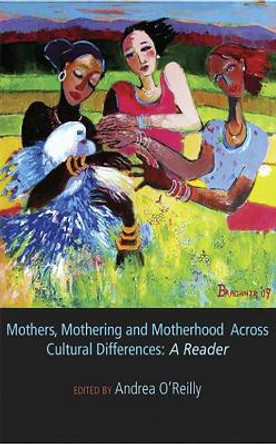 Mothers, Mothering and Motherhood Across Cultural Differences: A Reader by Dr. Andrea O'Reilly