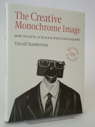 The Creative Monochrome Image: How to Excel at Black and White Photography by David Chamberlain 9780304345663 [USED COPY]