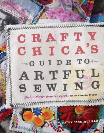 Crafty Chica's Guide to Artful Sewing: Fabu-low-sew Projects for the Everyday Crafter by Kathy Cano-Murillo 9780307406668 [USED COPY]