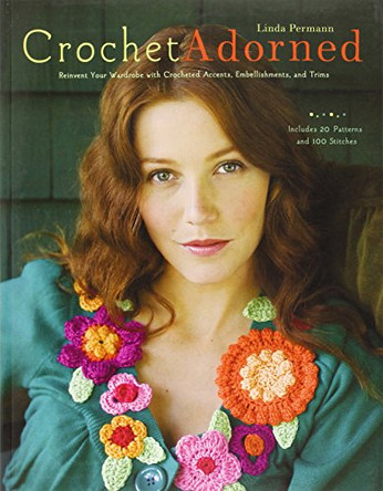 Crochet Adorned: Reinvent Your Wardrobe with Crocheted Accents, Embellishments, and Trims by Linda Permann 9780307451965 [USED COPY]