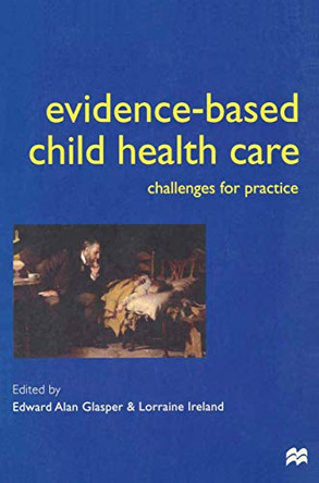 Evidence-based Child Health Care: Challenges for Practice by Alan Glasper 9780333802304 [USED COPY]