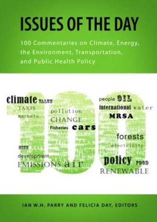 Issues of the Day: 100 Commentaries on Climate, Energy, the Environment, Transportation, and Public Health Policy by Ian W. H. Parry
