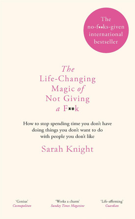 The Life-Changing Magic of Not Giving a F**k: The laugh out loud international bestseller by Sarah Knight 9781784298470