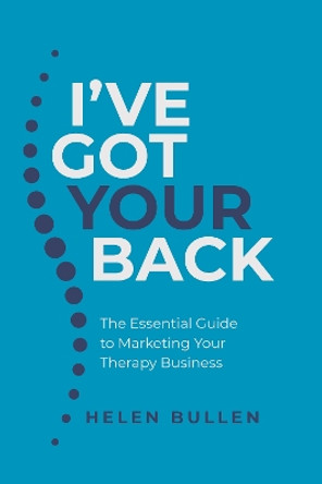 I've Got Your Back: The Essential Guide to Marketing Your Therapy Business by Helen Bullen 9781781334140