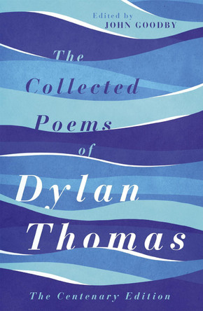 The Collected Poems of Dylan Thomas: The Centenary Edition by Dylan Thomas 9781780227238
