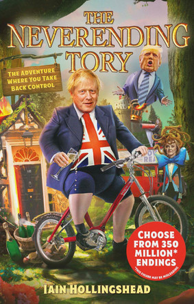 Boris Johnson: The Neverending Tory: The Adventure Where You Take Back Control by Iain Hollingshead 9781787636927