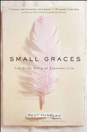Small Graces: The Quiet Gifts of Everyday Life by Kent Nerburn 9781577310723
