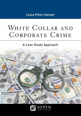 White Collar and Corporate Crime: A Case Study Approach by Laura Pinto Hansen 9781543817218