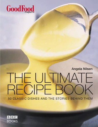 Good Food: The Ultimate Recipe Book by Angela Nilsen 9780563522973 [USED COPY]