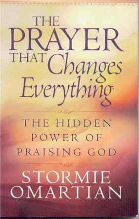 The Prayer That Changes Everything (R): The Hidden Power of Praising God by Stormie Omartian 9780736914680 [USED COPY]