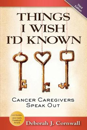 Things I Wish I'd Known: Cancer Caregivers Speak Out - Third Edition by Deborah J Cornwall