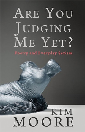 Are You Judging Me Yet?: Poetry and Everyday Sexism by Kim Moore 9781781726877