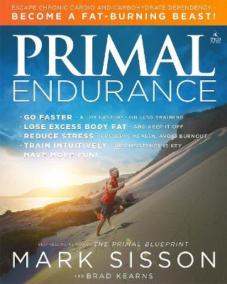 Primal Endurance: Escape chronic cardio and carbohydrate dependency and become a fat burning beast! by Mark Sisson 9781939563088
