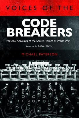Voices of the Codebreakers: Personal accounts of the secret heroes of World War II by Michael Paterson 9781784383138