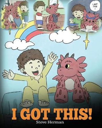 I Got This!: A Dragon Book To Teach Kids That They Can Handle Everything. A Cute Children Story to Give Children Confidence in Handling Difficult Situations. by Steve Herman 9781948040198