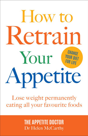 How to Retrain Your Appetite: Lose weight permanently eating all your favourite foods by Helen McCarthy 9781911624479