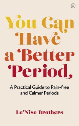 You Can Have a Better Period: A Practical Guide to Calmer and Less Painful Periods Le'Nise Brothers 9781786785602