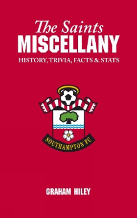 The Saints Miscellany: History, Trivia, Facts and Stats Graham Hiley 9781905411146