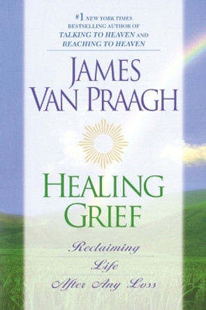 Healing Grief: Reclaiming Life After Any Loss by James Van Praagh 9780451201690