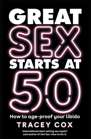 Great sex starts at 50: How to age-proof your libido by Tracey Cox 9781922351050