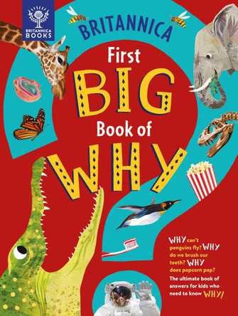 Britannica First Big Book of Why: Why can't penguins fly? Why do we brush our teeth? Why does popcorn pop? The ultimate book of answers for kids who need to know WHY! by Sally Symes 9781913750411