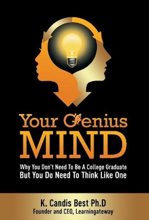 Your Genius Mind: Why You Don't Need to Be a College Graduate But You Do Need to Think Like One by K Candis Best 9780990398202